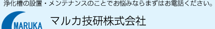 浄化槽の設置・メンテナンスのことでお悩みならまずはお電話ください。マルカ技研株式会社