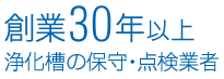 創業30年以上浄化槽の保守・点検業者